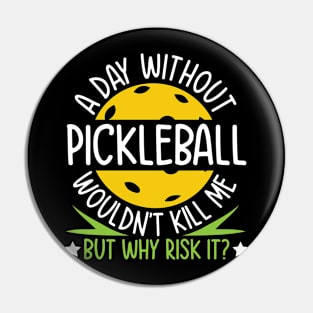 A Day Without Pickleball Wouldn't Kill Me But Why Risk It Pin