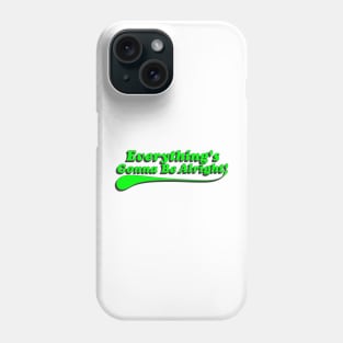 Everything's Gonna Be Alright! Green Phone Case