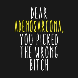 Dear Adenosarcoma You Picked The Wrong Bitch T-Shirt