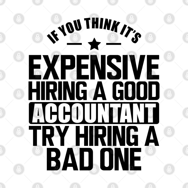 Accountant - If you think it's expensive hiring a good accountant try hiring a bad one by KC Happy Shop