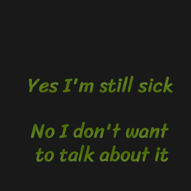 Yes I’m Still Sick by Amanda1775