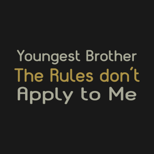 Youngest Brother, The Rules Don't Apply To Me. T-Shirt