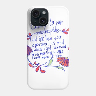 Contrary to your misconceptions I did not have your approval in mindd Phone Case