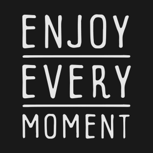 Enjoy Every Moment T-Shirt