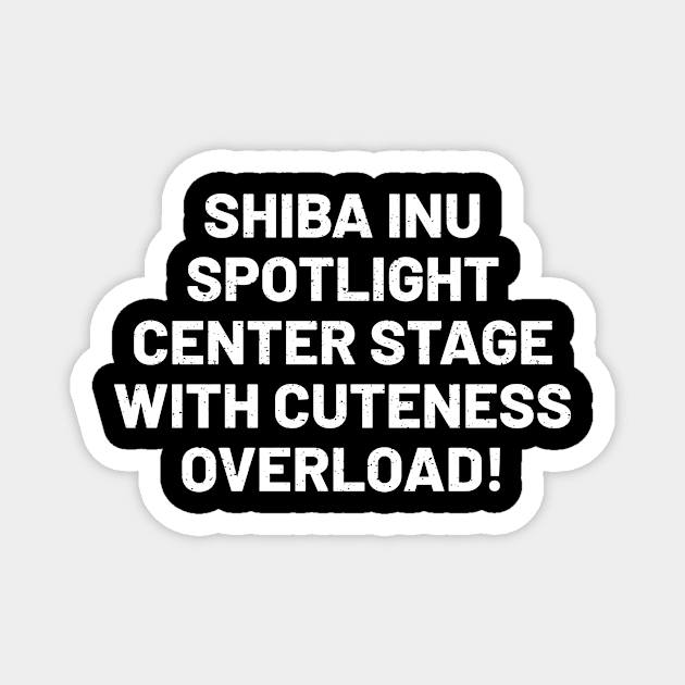 Shiba Inu Spotlight Center Stage with Cuteness Overload! Magnet by trendynoize