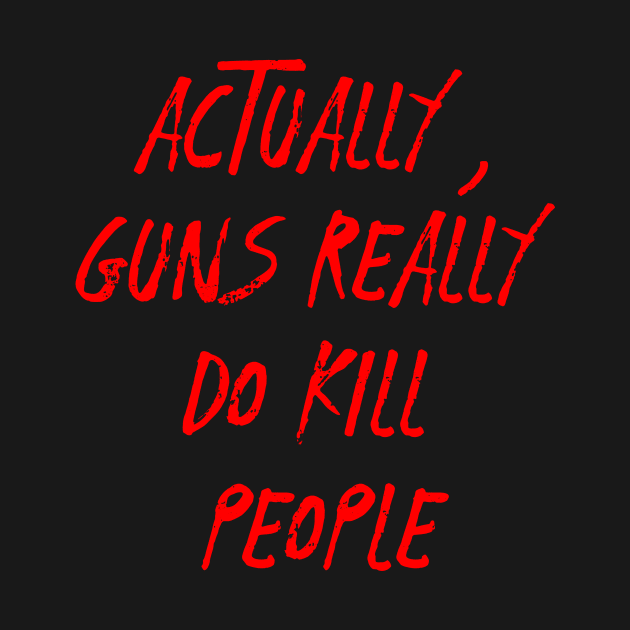 Actually guns really do kill people.....Anti-Gun violence T-shirt by Movielovermax