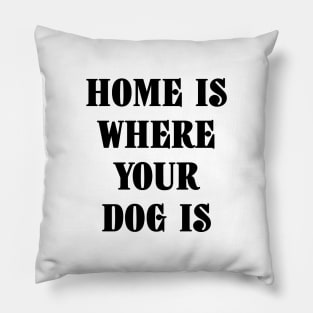 Home Is Where Your Dog Is Black Typography Pillow