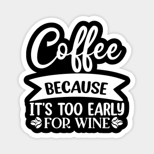 Coffee Because Its Too Early For Wine. Funny Quote Magnet