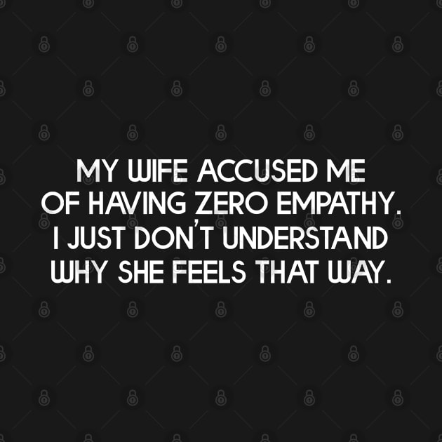 My Wife Accused Me Of Having Zero Empathy by zap