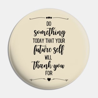 Do something today that your future self will thank you for Pin
