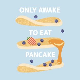 Only Awake to Eat Pancake T-Shirt