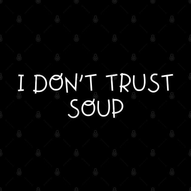 I don't trust soup, funny soup, soup lovers by Aldrvnd