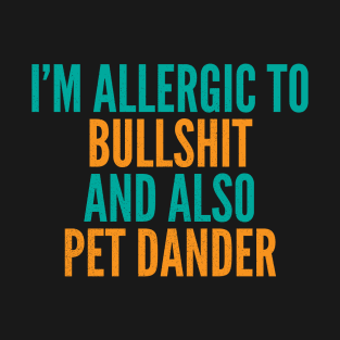 I'm Allergic To Bullshit and Also Pet Dander T-Shirt