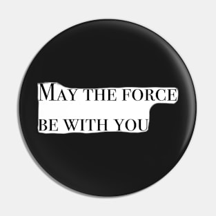 May the Force be with You Pin