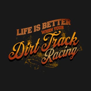 Life Is Better When Your Dirt Track Racing T-Shirt