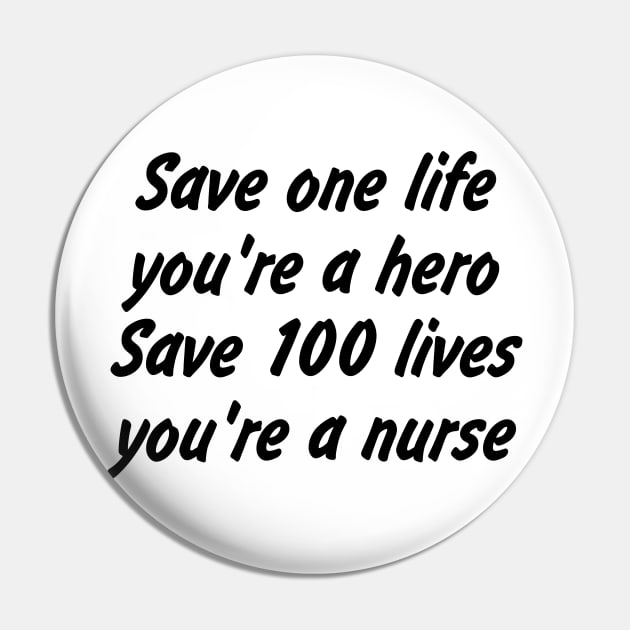 Save one life, you're a hero. Save 100 lives, you're a nurse Pin by EDSERVICES