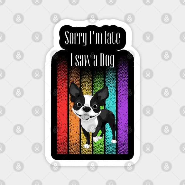 Sorry I'm late I saw a Dog ! Magnet by Barts Arts