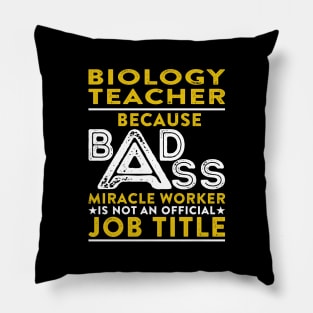 Biology Teacher Because Badass Miracle Worker Is Not An Official Job Title Pillow