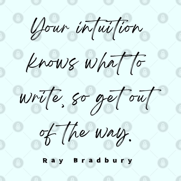 Ray Bradbury said Your intuition knows what to write, so get out of the way by artbleed