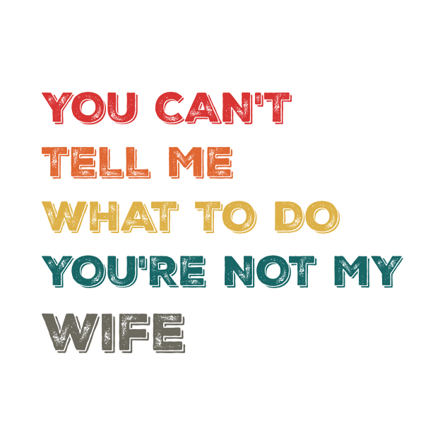 Funny Design You Can't Tell Me What To Do You're Not My Wife by Suchmugs