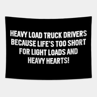 Heavy Load Truck Drivers Because Life's Too Short for Light Loads and Heavy Hearts! Tapestry