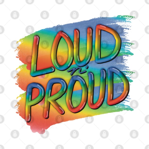 Loud n’ Proud, Bright Rainbow Graphic with a message by cherdoodles