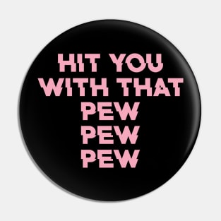 Hit You With That Pew Pew Pew Pin