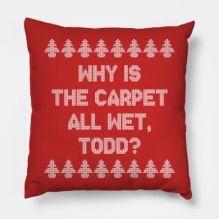 Why is the carpet all wet, Todd? Pillow