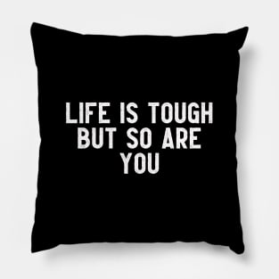 LIFE IS TOUGH BUT SO ARE YOU Pillow