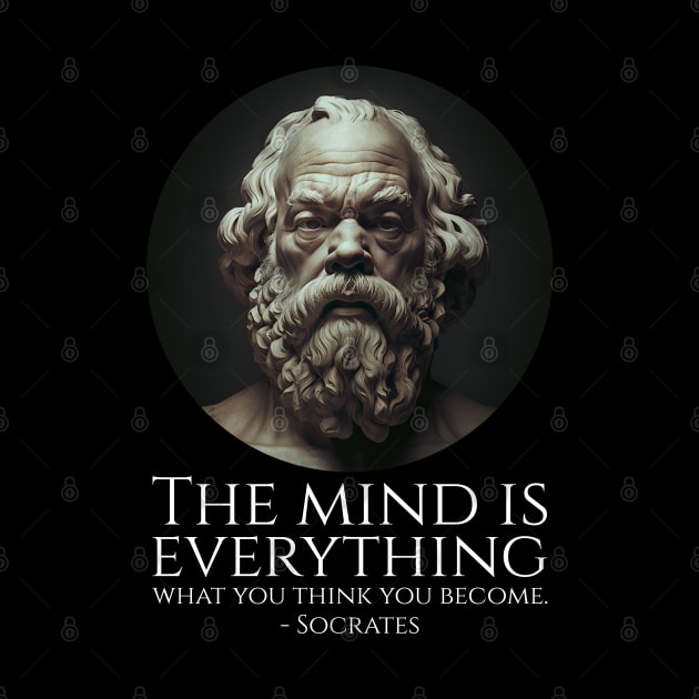 The Mind Is Everything - What You Think You Become - Socrates by Styr Designs