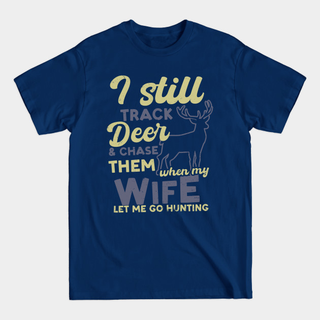 Discover Deer Hunting Shirt | Chase Them When Wife Let Me Go - Deer Hunting - T-Shirt