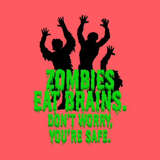 Zombies Eat Brains. Don't Worry, You're Safe. by ArsenicAndAttitude