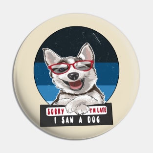 Sorry I'm Late I Saw A dog Pin