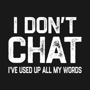 I Don’t Chat I’ve Used Up All My Words T-Shirt