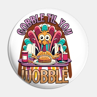 Gobble Til You Wobble Happy Thanksgiving Pin