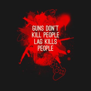 Guns don't kill people, lag kills people T-Shirt