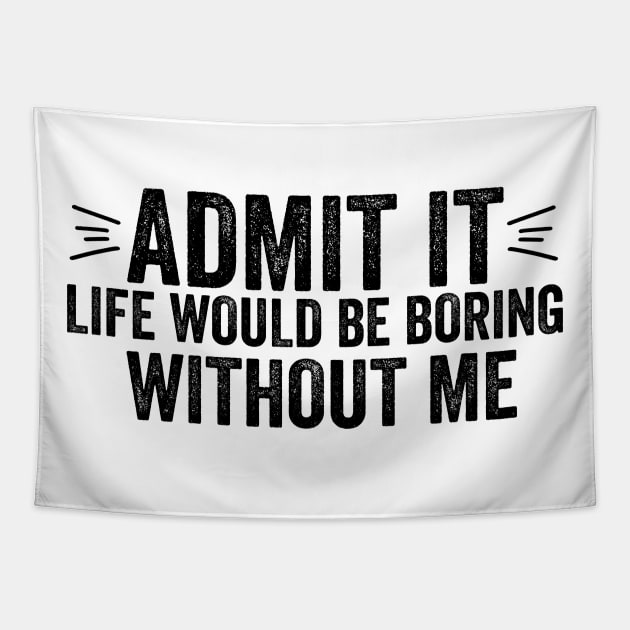 Funny Saying Quote Admit It Life Would Be Boring Without Me Tapestry by DesignoresLTD