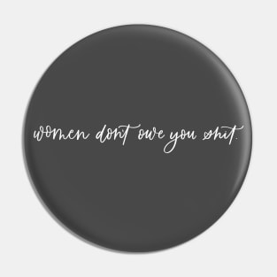 Women Don't Owe You Shit Hand Lettered (white text) Pin