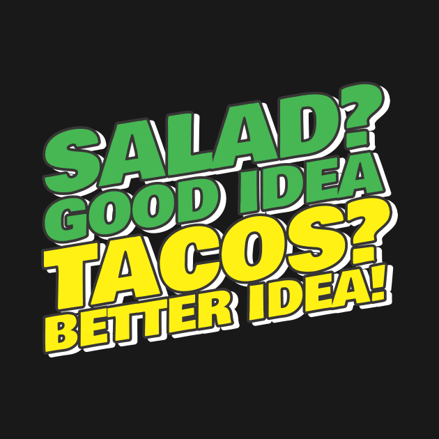 Tacos Better Idea by thingsandthings