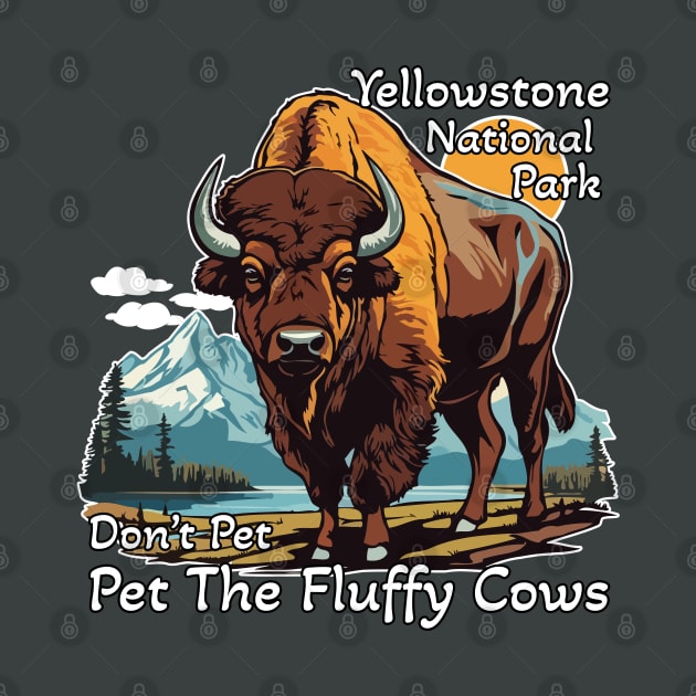 Do Not Pet The Fluffy Cows Yellowstone National Park by ArtbyPeralta