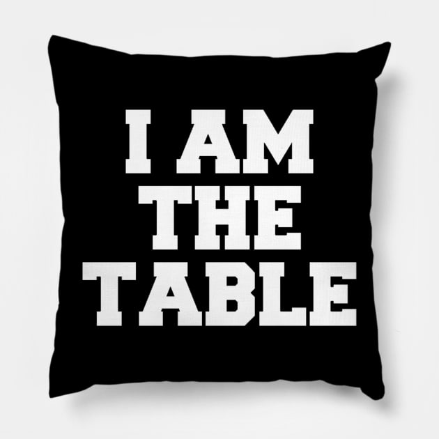 I AM THE TABLE Pillow by Shane-O Mac's Closet