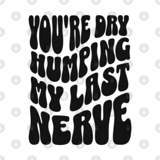 You're Dry Humping My Last Nerve by Three Meat Curry