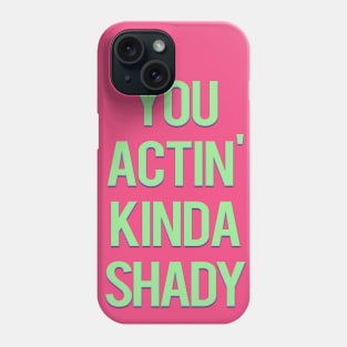 You actin' kinda shady... Phone Case