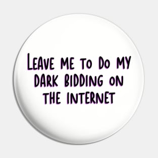 Leave me to do my dark bidding Pin