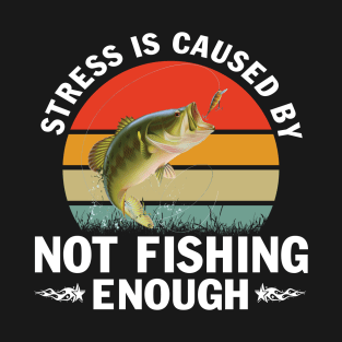 Stress is Caused by Not Fishing Funny Fisherman Bass Fishing T-Shirt T-Shirt