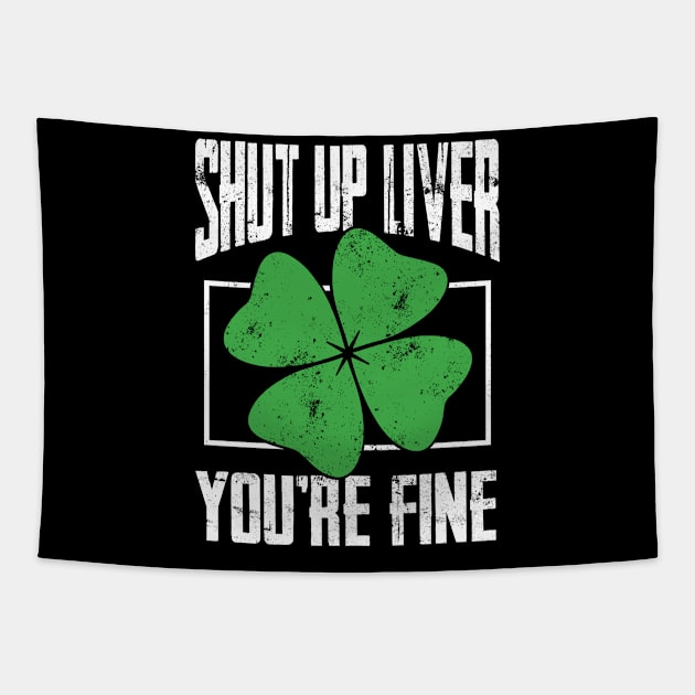 Shut up Liver beer drinking T Shirt St Patricks Day Gift Tapestry by biNutz