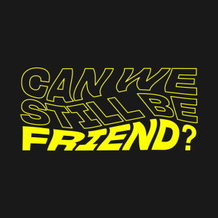 Can We Still Be Friend? T-Shirt