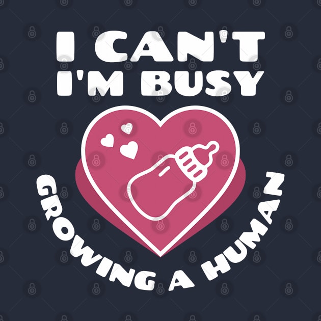 I can't I'm busy growing a human by ArtsyStone