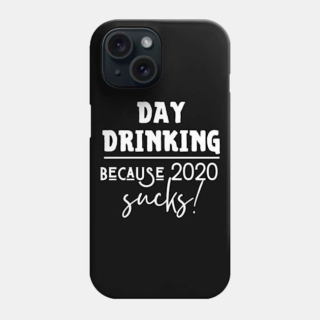 Day Drinking - 2020 sucks Phone Case by Booze Logic