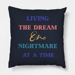 Living The Dream One Nightmare At A Time Pillow